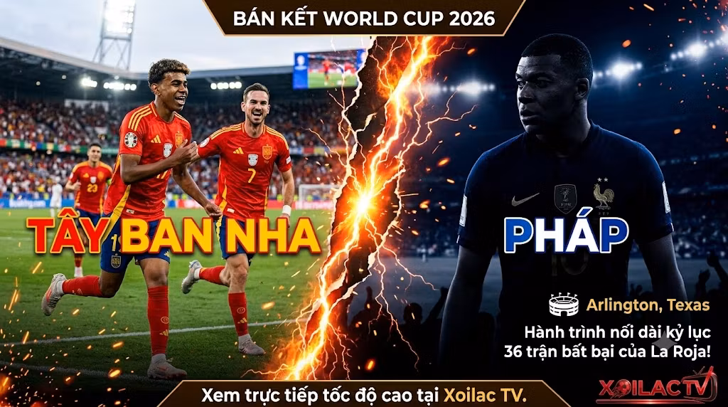 Teaser đại chiến Bán kết World Cup 2026 giữa Tây Ban Nha và Pháp tại Arlington, Texas, xem trực tiếp bóng đá tốc độ cao trên Xoilac TV.